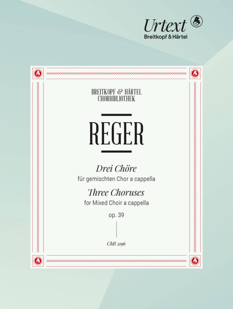 Max Reger: Drei Chöre op. 39: Gemischter Chor mit Begleitung