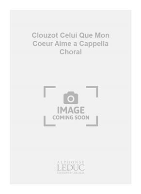 Marie-Rose Clouzot: Clouzot Celui Que Mon Coeur Aime a Cappella Choral: Gemischter Chor A cappella