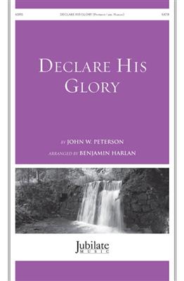 John W. Peterson: Declare His Glory: (Arr. Benjamin Harlan): Gemischter Chor mit Begleitung