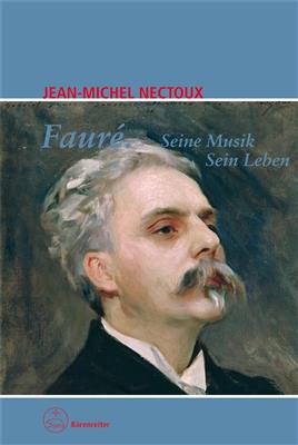 Jean-Michel Nectoux: Fauré. Seine Musik. Sein Leben