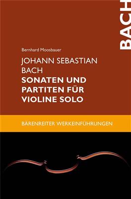 Bernhard Moosbauer: Johann Sebastian Bach: Sonatas und Partitas: Violine Solo