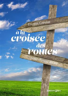 Etienne Crausaz: A La Croisée Des Routes: Gemischter Chor mit Begleitung