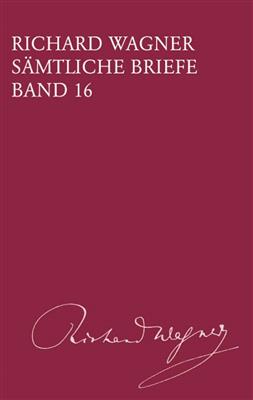 Richard Wagner: Sämtliche Briefe Band 16