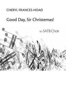 Cheryl Frances-Hoad: Good Day, Sir Christemas: Gemischter Chor mit Begleitung