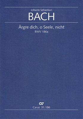 Johann Sebastian Bach: argre dich, o Seele, nicht BWV 186a: (Arr. Diethard Hellmann): Gemischter Chor mit Ensemble