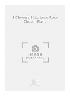 Florent Schmitt: 6 Choeurs Si La Lune Rose Choeur-Piano: Gesang mit Klavier