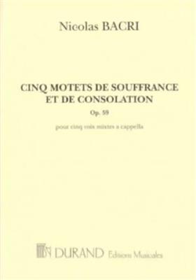 Nicolas Bacri: Cinq Motets De Souffrance Et De Consolation, Op.: Gemischter Chor A cappella