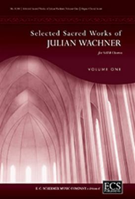 Julian Wachner: Selected Sacred Choral Works of Julian Wachner V1: Gemischter Chor mit Ensemble