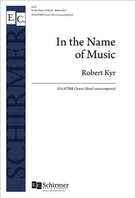 Robert Kyr: In the Name of Music: Gemischter Chor A cappella