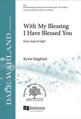 Kevin Siegfried: With My Blessing I Have Blessed You: Gemischter Chor A cappella