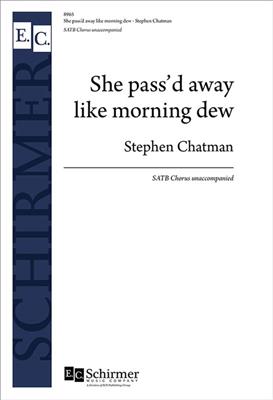 Stephen Chatman: She pass'd away like morning dew: Gemischter Chor A cappella