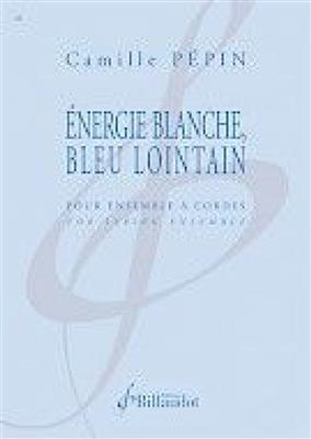 Camille Pepin: Energie Blanche, Bleu Lointain: Streichorchester