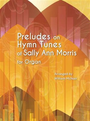 Sally Ann Morris: Preludes on Hymn Tunes: (Arr. William McNair): Orgel