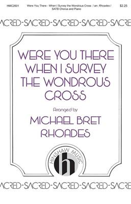 Were You There - When I Survey: (Arr. Michael Bret Rhoades): Gemischter Chor mit Begleitung
