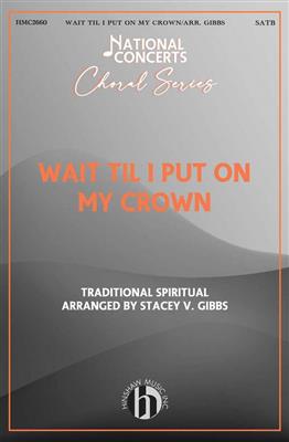 Wait Til I Put on My Crown: (Arr. Stacey V. Gibbs): Gemischter Chor A cappella