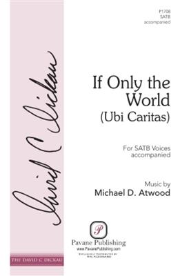 Michael D. Atwood: If Only the World (Ubi Caritas): Gemischter Chor mit Begleitung