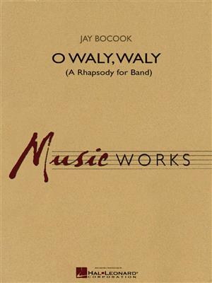 Jay Bocook: O Waly Waly (A Rhapsody for Band): Blasorchester