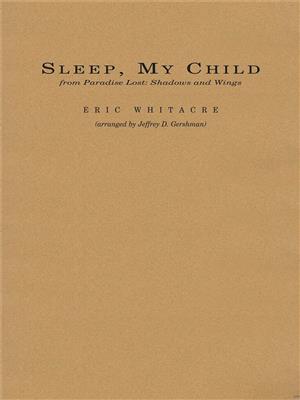 Eric Whitacre: Sleep, My Child: (Arr. Jeffrey Gershman): Blasorchester
