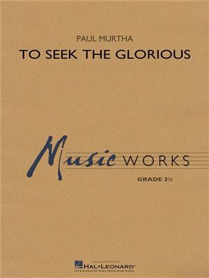 Paul Murtha: To Seek the Glorious: Blasorchester