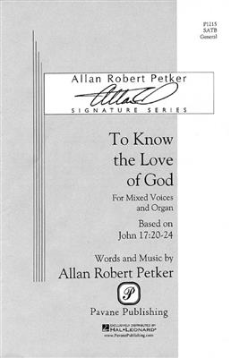 Allan Robert Petker: To Know the Love of God: Gemischter Chor mit Klavier/Orgel