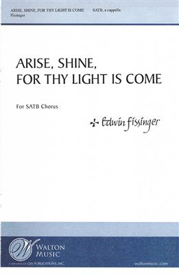 Edwin Fissinger: Arise, Shine, for Thy Light Is Come: Gemischter Chor A cappella