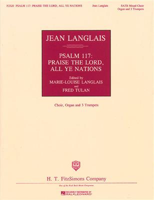 Jean Langlais: Psalm 117: Praise the Lord, All Ye Nations: (Arr. Fred Tulan): Gemischter Chor A cappella
