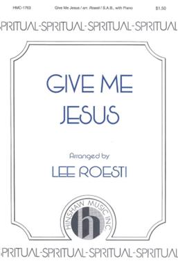 Give Me Jesus: (Arr. Lee Roesti): Gemischter Chor mit Klavier/Orgel