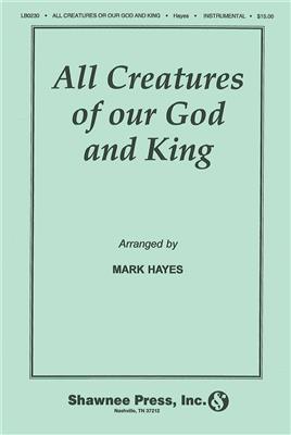 All Creatures of Our God and King: (Arr. Mark Hayes): Gemischter Chor mit Ensemble