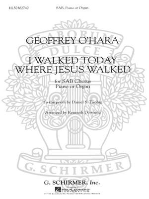 Geoffrey O'Hara: I Walked Today Where Jesus Walked: (Arr. Kurt Downing): Gemischter Chor mit Klavier/Orgel