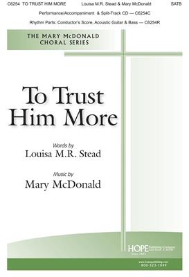 To Trust Him More: (Arr. Mary McDonald): Gemischter Chor mit Begleitung