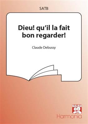 Claude Debussy: Dieu! qu'il la fait bon regarder: Gemischter Chor mit Begleitung