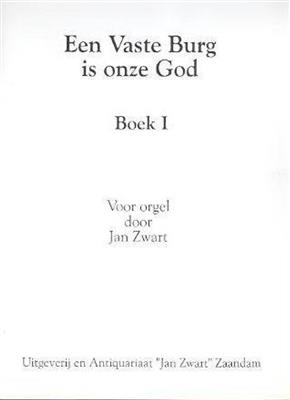 Jan Zwart: Boek 01 Een Vaste Burg is onze God: Orgel