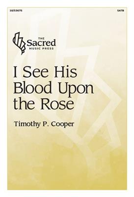Timothy P. Cooper: I See His Blood Upon the Rose: Gemischter Chor A cappella