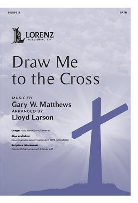 Gary Matthews: Draw Me to the Cross: (Arr. Lloyd Larson): Gemischter Chor mit Klavier/Orgel