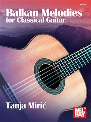 Tanja Miric: Balkan Melodies for Classical Guitar: Gitarre Solo