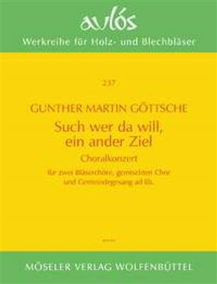 Gunther Martin Göttsche: Such, wer da will, ein ander Ziel op. 18: Gemischter Chor mit Ensemble