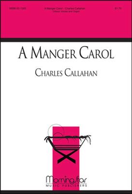 Charles Callahan: A Manger Carol: Gemischter Chor mit Klavier/Orgel