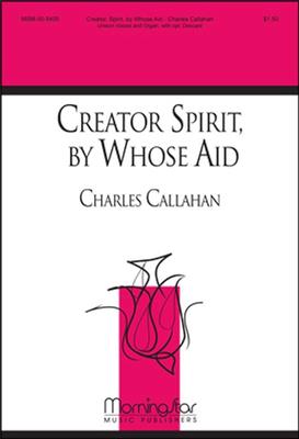 Charles Callahan: Creator Spirit, by Whose Aid: Gemischter Chor mit Ensemble