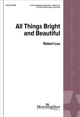 Robert Lau: All Things Bright and Beautiful: Gemischter Chor mit Klavier/Orgel