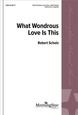 Robert Scholz: What Wondrous Love: Gemischter Chor mit Begleitung