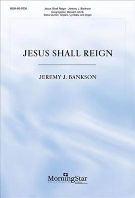 Jeremy J. Bankson: Jesus Shall Reign: Gemischter Chor mit Ensemble