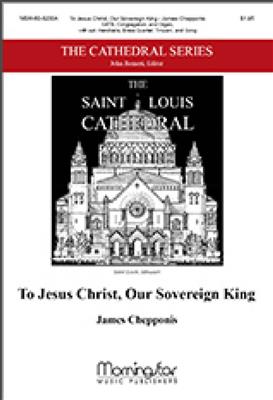 James Chepponis: To Jesus Christ, Our Sovereign King: Gemischter Chor mit Ensemble