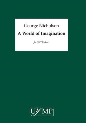 George Nicholson: A World of Imagination: Gemischter Chor mit Begleitung