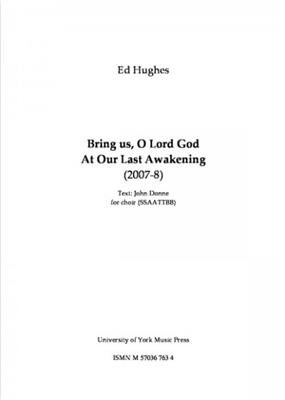Ed Hughes: Bring us, O Lord God: (Arr. John Donne): Musical