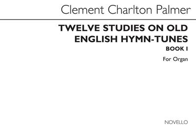 Clement Charlton Palmer: Twelve Studies On Old English Hymn Tunes Book 1: Orgel