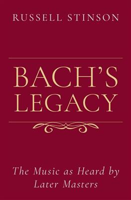 Russell Stinson: Bach's Legacy: The Music as Heard by Later Masters