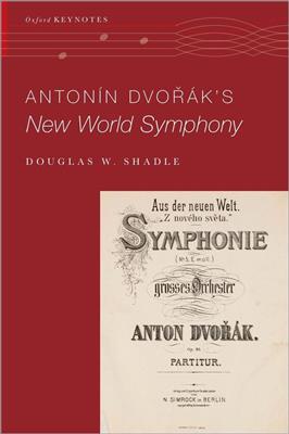 Douglas W. Shadle: Antonin Dvorak's New World Symphony