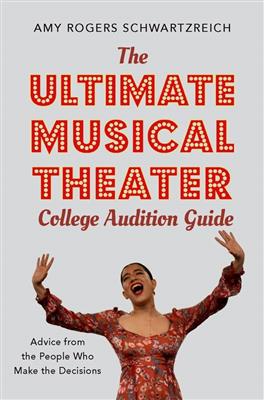 Amy Rogers Schwartzreich: The Ultimate Musical Theater College Audition Guid