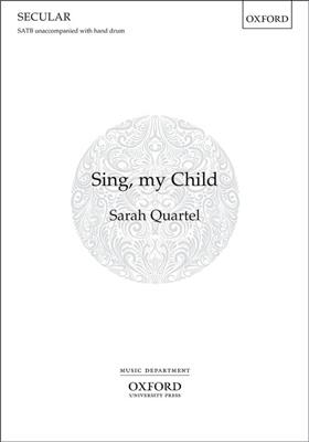 Sarah Quartel: Sing, My Child: Gemischter Chor mit Begleitung
