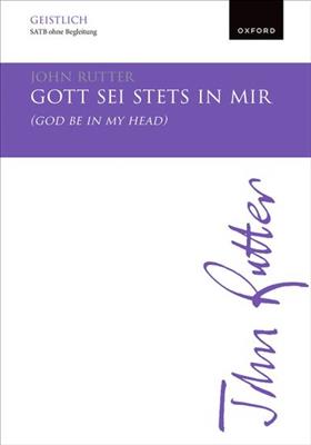 John Rutter: Gott sei stets in mir (God be in my head): Gemischter Chor A cappella